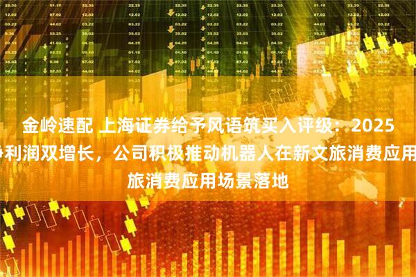 金岭速配 上海证券给予风语筑买入评级：2025Q1营收净利润双增长，公司积极推动机器人在新文旅消费应用场景落地