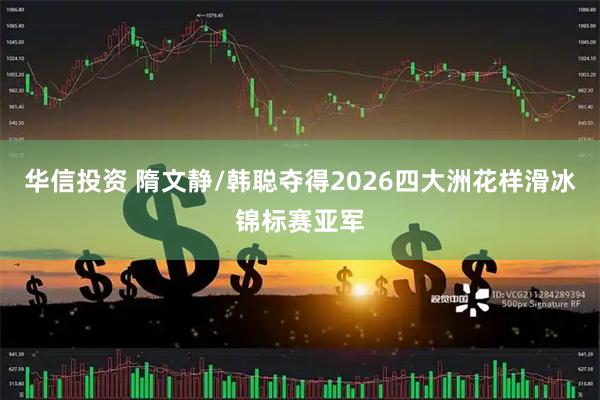 华信投资 隋文静/韩聪夺得2026四大洲花样滑冰锦标赛亚军